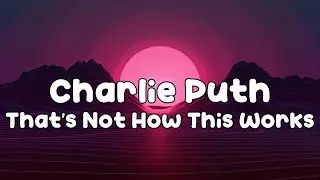 Charlie Puth - That’s Not How This Works [Lyrics] ft. Dan + Shay
