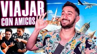LA REALIDAD DE VIAJAR CON AMIGOS