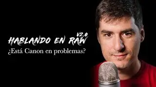 ¿Esta Canon en problemas? - Hablando en RAW 2.0 (000)