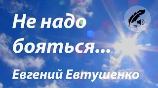 Евгений Евтушенко: Не надо бояться