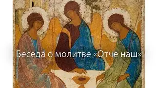 Беседа на молитву "Отче наш". Часть 1