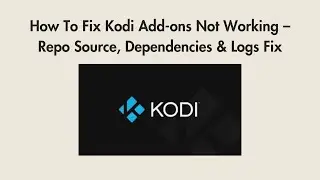 How To Fix Kodi Add-ons Not Working – Repo Source, Dependencies & Logs Fix