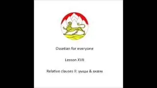 Ossetian lesson XVII - Relative clauses II: уыцы & ахæм