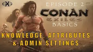 Conan Exiles Age of Sorcery Ep2:  Attributes, Knowledge & Admin Settings