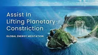 Lifting Planetary Constriction • Global Energy Meditation • The Azores 2024 Stargate Retreat