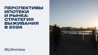 Вебинар "Перспективы ипотеки и рынка. Стратегия выживания в 2024”