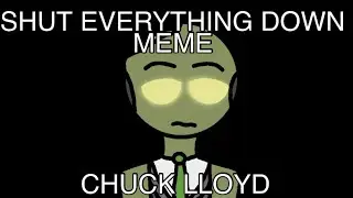 SHUT EVERYTHING DOWN MEME - CHUCK LLOYD - HUGE FLASH WARNING