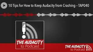 10 Tips for How to Keep Audacity from Crashing – TAP040