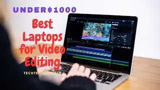 Best Laptops for Video Editing Under $1000 in 2023
