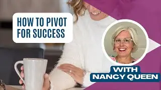 How to Pivot for Success with Guest Nancy Queen