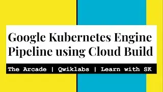 Google Kubernetes Engine Pipeline using Cloud Build | The Game | The Arcade | GSP1077
