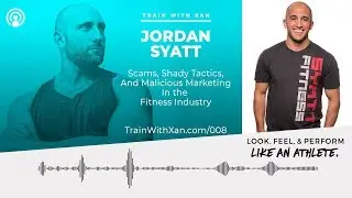 008 - Scams, Shady Tactics, and Malicious Marketing in the Fitness Industry w/ Jordan Syatt