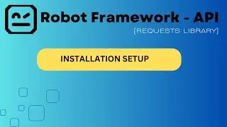 Part 1 : Steps for Installation Setup with Robot Framework - API
