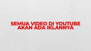 SEMUA VIDEO YOUTUBE AKAN ADA IKLANNYA | Perubahan Persyaratan Layanan Youtube