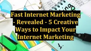 Fast Internet Marketing - Revealed - 5 Creative Ways to Impact Your Internet Marketing