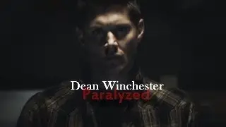 DEAN WINCHESTER// PARALYZED