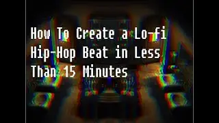 How To Create a Lo-fi Hip-Hop Beat in Less Than 15 Minutes (FL Studio)