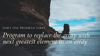Program to replace the array with next greatest element in an Array