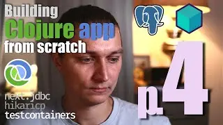 Building Clojure App from SCRATCH, part 4: PostgreSQL database, next.jdbc, testcontainers, Docker