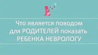 Что является ПОВОДОМ для РОДИТЕЛЕЙ показать РЕБЕНКА НЕВРОЛОГУ НЕЙРОФИЗИОЛОГУ 10