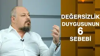DEĞERSİZLİK DUYGUSUNUN 6 SEBEBİ