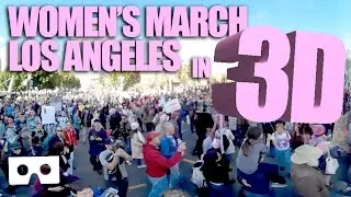 Los Angeles Women's March Experience - in 3D VR
