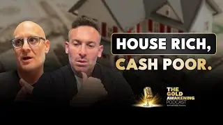 HOUSE RICH CASH POOR | The Gold Awakening Podcast | EP29 #pbdpodcast #house