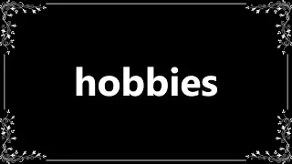 Hobbies - Meaning and How To Pronounce