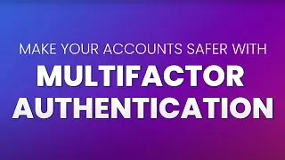 Make Your Accounts Safer with Multifactor Authentication (MFA)