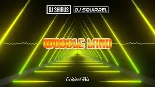 Shirus & Squirrel - Wobble Land (Original Mix)