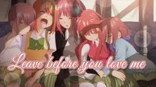 「AMV The Quintessential Quintuplets/ Leave Before You Love Me edits