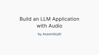 Building an LLM Application with Audio by AssemblyAI