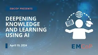 EMCoP April 2024 - Deepening Knowledge and Learning Using AI