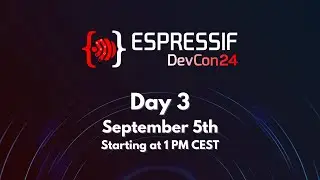 Espressif DevCon24 Day 3: September 5th 1 PM CEST
