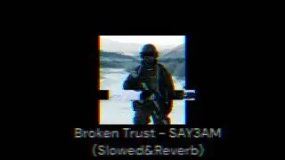 Broken Trust - SAY3AM (Slowed&Reverb)