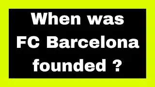 When was FC Barcelona founded ? | Quick Answers  #283  | Barcelona  |