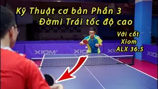 Kỹ Thuật Cơ Bản Trong Bóng Bàn Phần 3 // Đờ mi Trái Với Xiom ALX 36.5 // Bóng Bàn Nghiệp Dư - BBND