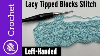 How to Crochet Lacy Tipped Blocks | 2-row repeat (Left Handed)