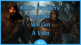 Battle Brothers: Legends Mod - We Got A Vala - Episode 4 (Legendary Difficulty)