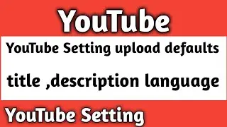 YouTube Setting title and description language | upload defaults on YouTube