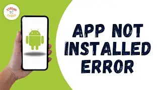 HOW TO FIX ANDROID APP NOT INSTALLED ERROR
