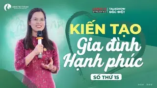 TALK SHOW CÙNG CÔ LANH: KIẾN TẠO GIA ĐÌNH HẠNH PHÚC - Số thứ 15