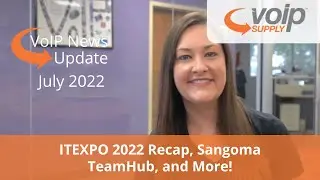 VoIP News Update | July 2022 - ITEXPO Recap, Sangoma TeamHub, and More!