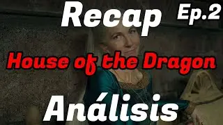 Recap y análisis Ep. 2 La casa del Dragón / SandyCoben