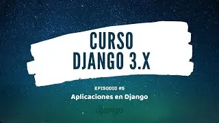 Curso Django 3.x: #5 Aplicaciones en Django