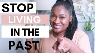 HOW TO STOP LIVING IN THE PAST