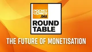 The Future of Monetisation - PocketGamer.biz RoundTable