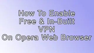 How To Enable Free & In-Build VPN On Opera