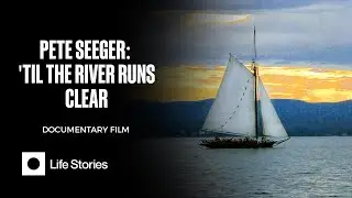 Pete Seeger: 'Til The River Runs Clear — Full Film