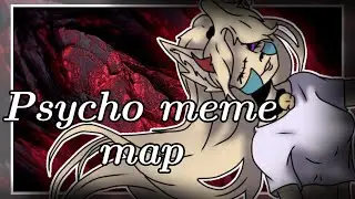 .•° Psycho meme | map | close °•.